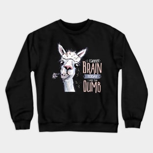 Funny Llama - I Cannot Brain Today I Has the Dumb Crewneck Sweatshirt